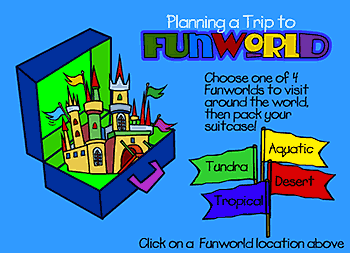 Image that says: Planning a Trip to Funworld. This image links to the Flash online game. Please have someone assist you with this.