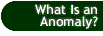Button that takes you to the What is an Anomaly page.