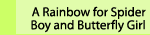 Button that takes you to the A Rainbow for Spider Boy and Butterfly Girl page.