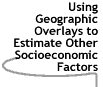 Image that says Using Geographic Overlays to Estimate Other Socioeconomic Factors.