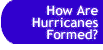 Button that takes you to the How Are Hurricanes Formed page.