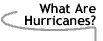 Image that says What Are Hurricanes?