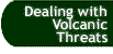 Button that takes you to the Dealing with Volcanic Threats page.