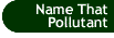 Button that takes you to the Name That Pollutant page.